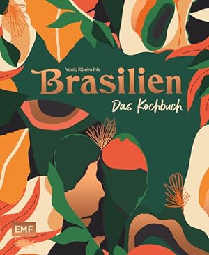 Brasilien -ÂDas Kochbuch Ceviche, Fejoada & Picanha: Über 80 authentische Rezepte vom Amazonas bi...
