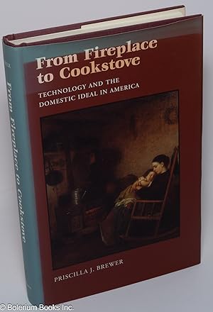 From fireplace to cookstove, technology and the domestic ideal in America