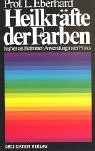Heilkräfte der Farben und ihre Anwendung in der Praxis. L. Eberhard / Heilwissen für jedermann
