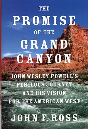 The Promise of the Grand Canyon: John Wesley Powell's Perilous Journey and His Vision for the Ame...
