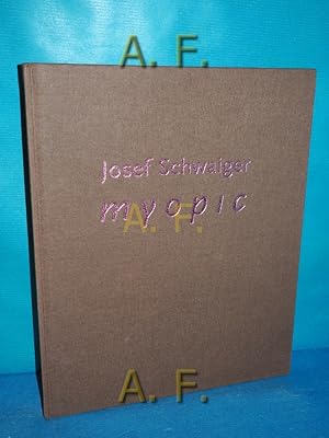 Seller image for Josef Schwaiger, Myopic [anlsslich der Ausstellung Josef Schwaiger, Myopic, 1. Mrz bis 9. April 2007]. [Katalogred.: Martin Hochleitner , Josef Schwaiger] / Kataloge der Obersterreichischen Landesmuseen N.S. 60 for sale by Antiquarische Fundgrube e.U.