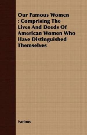 Seller image for Our Famous Women: Comprising The Lives And Deeds Of American Women Who Have Distinguished Themselves [Soft Cover ] for sale by booksXpress