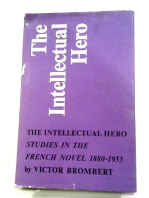 Bild des Verkufers fr The Intellectual Hero: Studies In The French Novel, 1880-1955 zum Verkauf von World of Rare Books