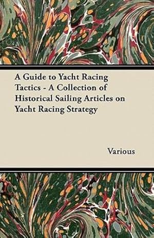 Seller image for A Guide to Yacht Racing Tactics - A Collection of Historical Sailing Articles on Yacht Racing Strategy [Soft Cover ] for sale by booksXpress