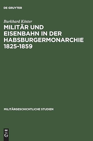 Militär und Eisenbahn in der Habsburgermonarchie 1825 - 1859. Militärgeschichtliche Studien; Band...