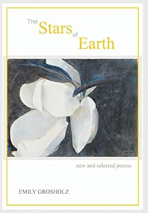 Seller image for The Stars of Earth - New and Selected Poems by Grosholz, Emily [Hardcover ] for sale by booksXpress