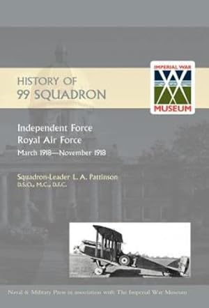 Imagen del vendedor de HISTORY OF 99 SQUADRON. Independent Force. Royal Air Force. March, 1918 - November, 1918 [Hardcover ] a la venta por booksXpress