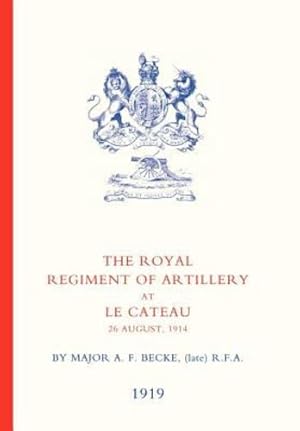 Seller image for ROYAL REGIMENT OF ARTILLERY AT LE CATEAU by Major A. F. Becke, late RFA [Hardcover ] for sale by booksXpress