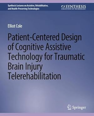Bild des Verkufers fr Patient-Centered Design of Cognitive Assistive Technology for Traumatic Brain Injury Telerehabilitation (Synthesis Lectures on Assistive, Rehabilitative, and Health-Preserving Technologies) by Cole, Elliot [Paperback ] zum Verkauf von booksXpress