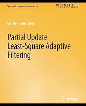 Seller image for Partial Update Least-Square Adaptive Filtering (Synthesis Lectures on Communications) by Xie, Bei, Bose, Tamal [Paperback ] for sale by booksXpress