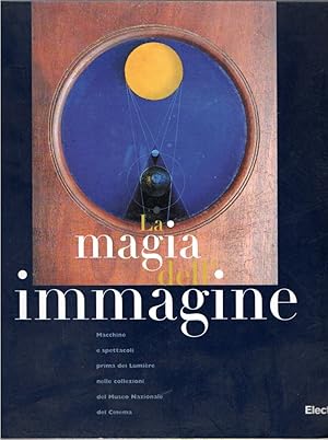 Seller image for La magia dell'immagine: macchine e spettacoli prima dei Lumire nelle collezioni del Museo nazionale del cinema for sale by Messinissa libri