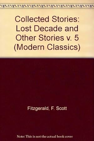 Seller image for The Stories of F. Scott Fitzgerald,Vol. 5: The Lost Decade And Other Stories: Basil the Freshest Boy; Josephine a Woman with a Past; Two Wrongs; the . Three Hours Between Planes; the Lost Decade for sale by WeBuyBooks 2