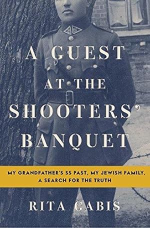 Seller image for A Guest at the Shooters' Banquet: My Grandfather's SS Past, My Jewish Family, A Search for the Truth for sale by WeBuyBooks