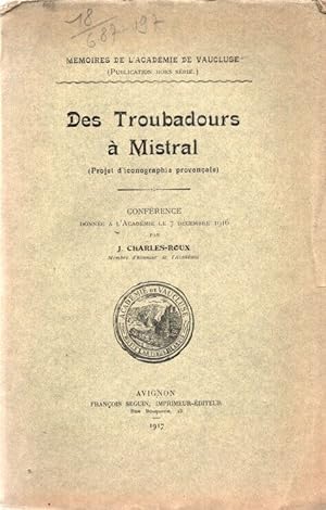 Des Troubadours à Mistral (Projet d'Iconographie Provençale )Conférence donnée à l'Académie le 7 ...