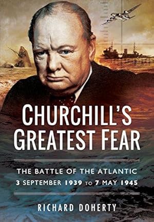 Bild des Verkufers fr Churchill's Greatest Fear: The Battle of the Atlantic - 3 September 1939 to 7 May 1945 zum Verkauf von WeBuyBooks