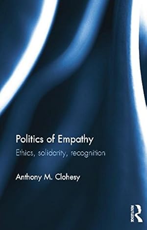 Immagine del venditore per Politics of Empathy: Ethics, Solidarity, Recognition by Clohesy, Anthony M. [Paperback ] venduto da booksXpress
