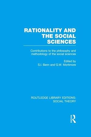 Seller image for Rationality and the Social Sciences (RLE Social Theory): Contributions to the Philosophy and Methodology of the Social Sciences (Routledge Library Editions: Social Theory) by Benn, S.I., Mortimore, G.W. [Paperback ] for sale by booksXpress