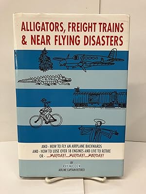 Alligators, Freight Trains & Near Flying Disasters: How To Fly An Airplane Backwards, And How To ...