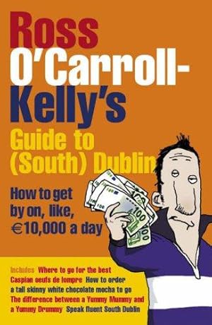 Immagine del venditore per Ross O'Carroll-Kelly's Guide to South Dublin: How to Get by on, Like, 10,000 Euro a Day venduto da WeBuyBooks 2