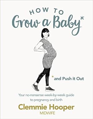 Bild des Verkufers fr How to Grow a Baby and Push It Out: Your no-nonsense guide to pregnancy and birth zum Verkauf von WeBuyBooks