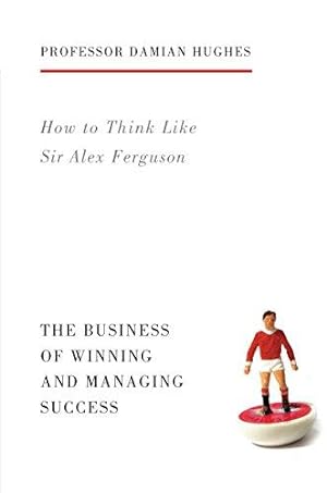 Imagen del vendedor de How to Think Like Sir Alex Ferguson: The Business of Winning and Managing Success a la venta por WeBuyBooks