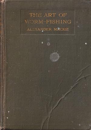 Seller image for THE ART OF WORM-FISHING: A PRACTICAL TREATISE ON CLEAR-WATER WORMING. By Alexander Mackie, M.A. for sale by Coch-y-Bonddu Books Ltd