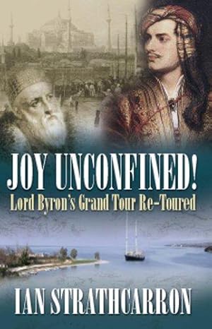 Seller image for Joy Unconfined!: Lord Byron's Grand Tour Re-Toured for sale by WeBuyBooks