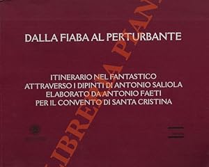 Seller image for Dalla fiaba al perturbante. Itinerario nel fantastico attraverso i dipinti di Antonio Saliola elaborato da Antonio Faeti per il Convento di Santa Cristina. for sale by Libreria Piani