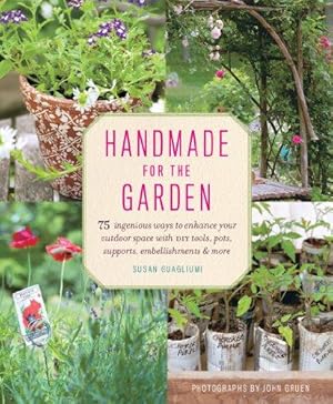 Bild des Verkufers fr Handmade for the Garden: 75 Ingenious Ways to Enhance Your Outdoor Space with DIY Tools, Pots, Supports, Embellishments, and More zum Verkauf von WeBuyBooks