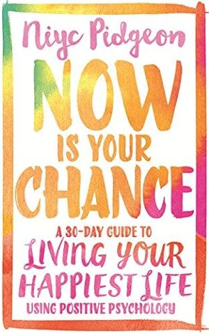 Image du vendeur pour Now Is Your Chance: A 30-Day Guide to Living Your Happiest Life Using Positive Psychology mis en vente par WeBuyBooks