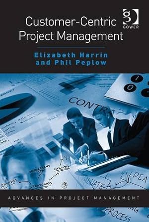 Seller image for Customer-Centric Project Management (Advances in Project Management) by Harrin, Elizabeth, Peplow, Phil [Paperback ] for sale by booksXpress