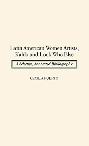 Seller image for Latin American Women Artists, Kahlo and Look Who Else: A Selective, Annotated Bibliography (Art Reference Collection) for sale by Reliant Bookstore