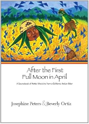 Image du vendeur pour After the First Full Moon in April: A Sourcebook of Herbal Medicine from a California Indian Elder by Peters, Josephine Grant, Ortiz, Beverly [Paperback ] mis en vente par booksXpress