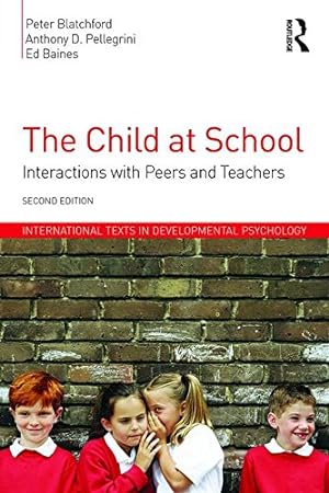 Seller image for The Child at School: Interactions with peers and teachers, 2nd Edition (International Texts in Developmental Psychology) by Blatchford, Peter, Pellegrini, Anthony D., Baines, Ed [Paperback ] for sale by booksXpress