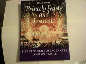 Bild des Verkufers fr Princely Feasts and Festivals: Five Centuries of Spectacle and Pageantry zum Verkauf von WeBuyBooks