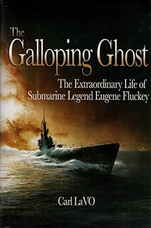 The Galloping Ghost: The Extraordinary Life of Submarine Legend Eugene Fluckey
