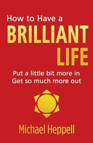 Seller image for How to Have a Brilliant Life: Put a Little Bit More in. Get So Much More Out for sale by WeBuyBooks