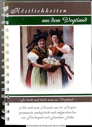 Köstlichkeiten aus dem Vogtland : so kocht und bäckt man im Vogtland ; alte und neue Rezepte aus ...