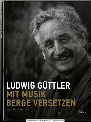 Ludwig Güttler : mit Musik Berge versetzen