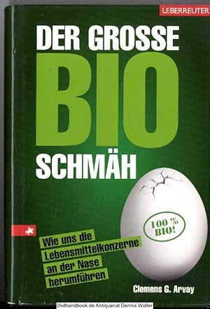 Der große Bio-Schmäh : wie uns die Lebensmittelkonzerne an der Nase herumführen