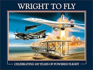 Seller image for Wright to Fly: Celebrating 100 Years of Powered Flight for sale by WeBuyBooks