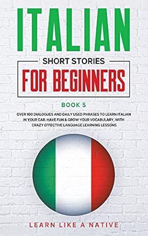 Image du vendeur pour Italian Short Stories for Beginners Book 5: Over 100 Dialogues and Daily Used Phrases to Learn Italian in Your Car. Have Fun & Grow Your Vocabulary, . Learning Lessons (5) (Italian for Adults) mis en vente par WeBuyBooks