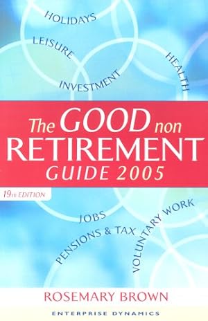 Seller image for The Good Non Retirement Guide 2005: Leisure Health Pensions Tax Holidays Jobs Investment Voluntary Work and Much More for sale by WeBuyBooks