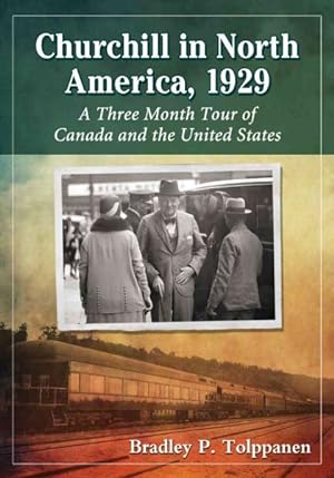 Bild des Verkufers fr Churchill in North America, 1929 : A Three Month Tour of Canada and the United States zum Verkauf von GreatBookPricesUK