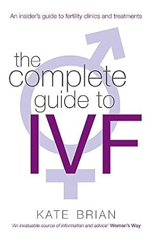 Imagen del vendedor de The Complete Guide To Ivf: An inside view of fertility clinics and treatment a la venta por WeBuyBooks
