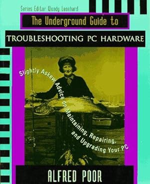 Imagen del vendedor de The Underground Guide to Troubleshooting PC Hardware: Slightly Askew Advice on Maintaining, Repairing, and Upgrading your PC (Underground Guide Series) a la venta por WeBuyBooks