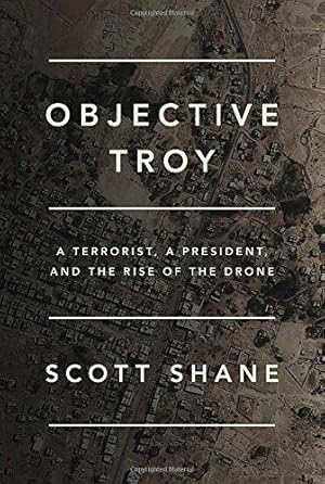 Imagen del vendedor de Objective Troy: A Terrorist, a President, and the Rise of the Drone a la venta por WeBuyBooks