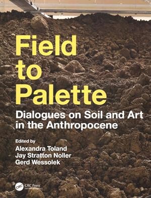 Bild des Verkäufers für Field to Palette : Dialogues on Soil and Art in the Anthropocene zum Verkauf von GreatBookPricesUK