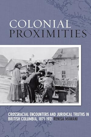 Seller image for Colonial Proximities : Crossracial Encounters and Juridical Truths in British Columbia, 1871-1921 for sale by GreatBookPricesUK