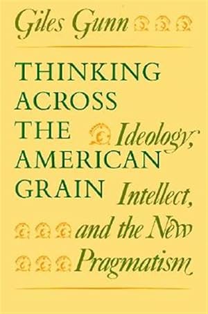 Bild des Verkufers fr Thinking Across the American Grain : Ideology, Intellect, and the New Pragmatism zum Verkauf von GreatBookPricesUK